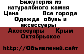 Бижутерия из натуралбного камня › Цена ­ 1 275 - Все города Одежда, обувь и аксессуары » Аксессуары   . Крым,Октябрьское